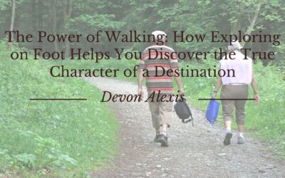 The Power of Walking: How Exploring on Foot Helps You Discover the True Character of a Destination